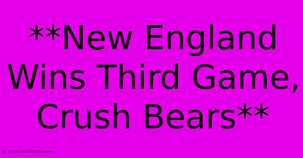 **New England Wins Third Game, Crush Bears**