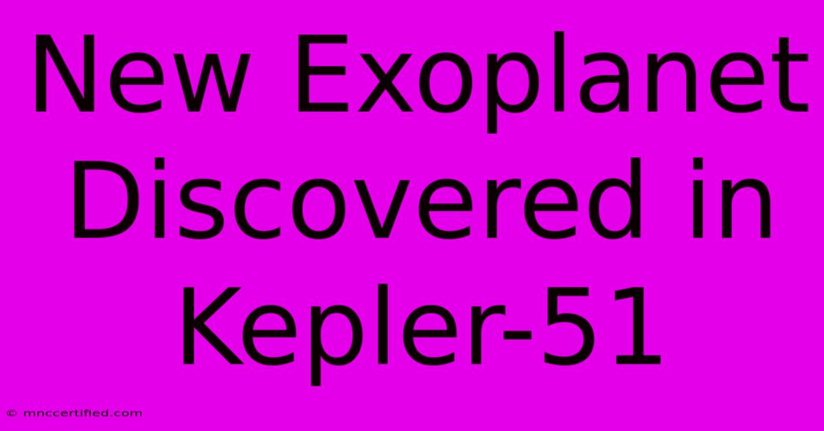 New Exoplanet Discovered In Kepler-51