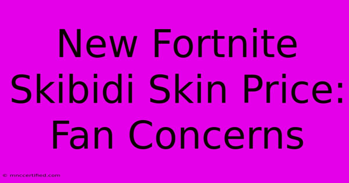 New Fortnite Skibidi Skin Price: Fan Concerns