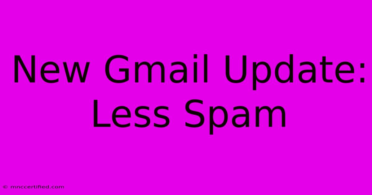 New Gmail Update: Less Spam