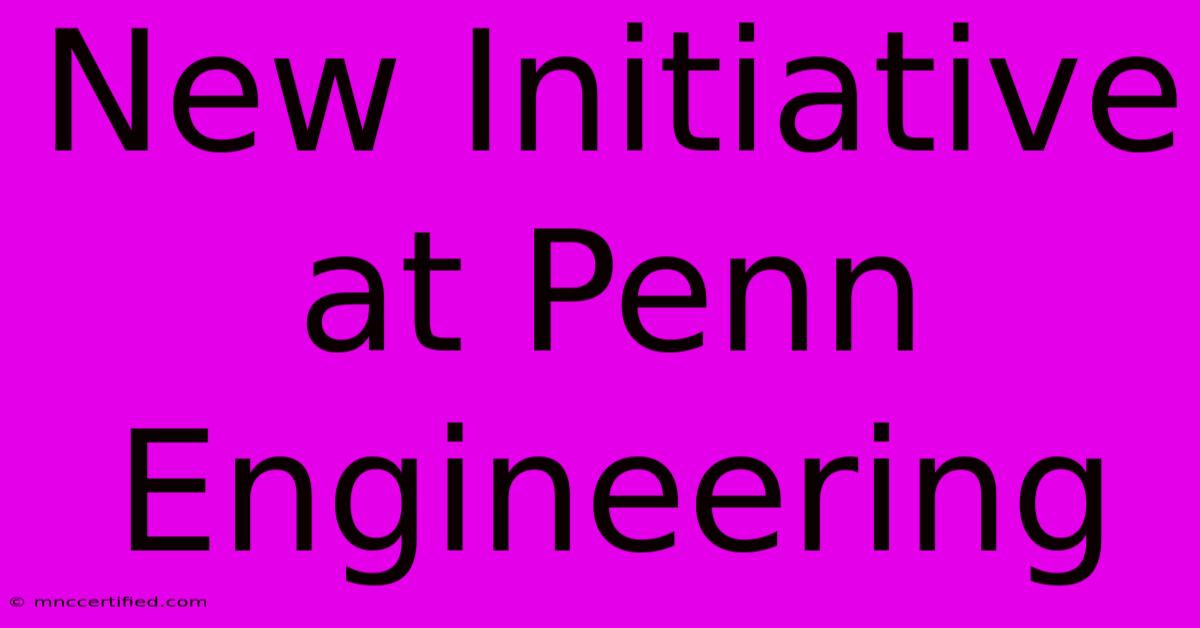 New Initiative At Penn Engineering