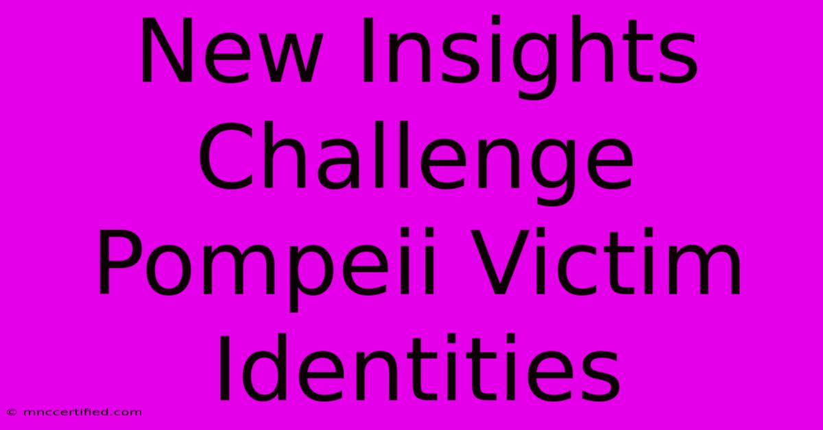 New Insights Challenge Pompeii Victim Identities