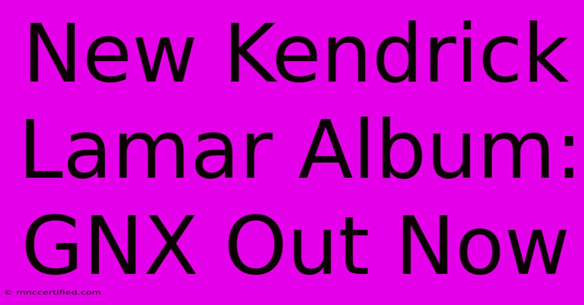 New Kendrick Lamar Album: GNX Out Now