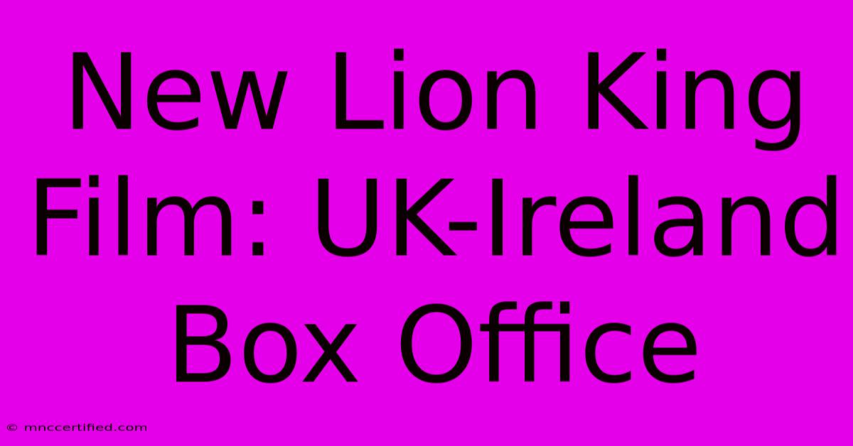 New Lion King Film: UK-Ireland Box Office