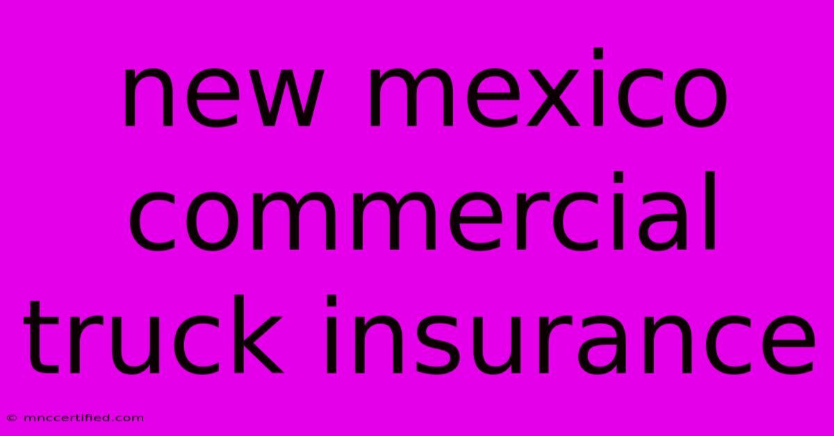 New Mexico Commercial Truck Insurance