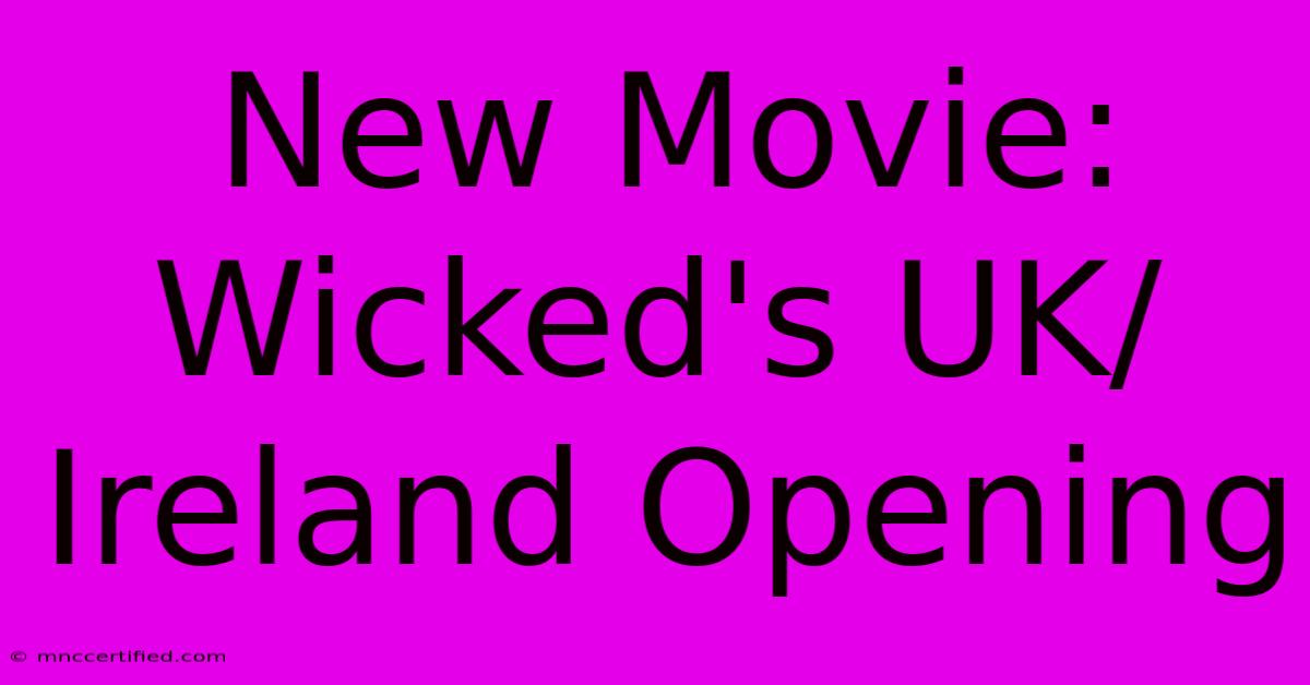 New Movie: Wicked's UK/Ireland Opening