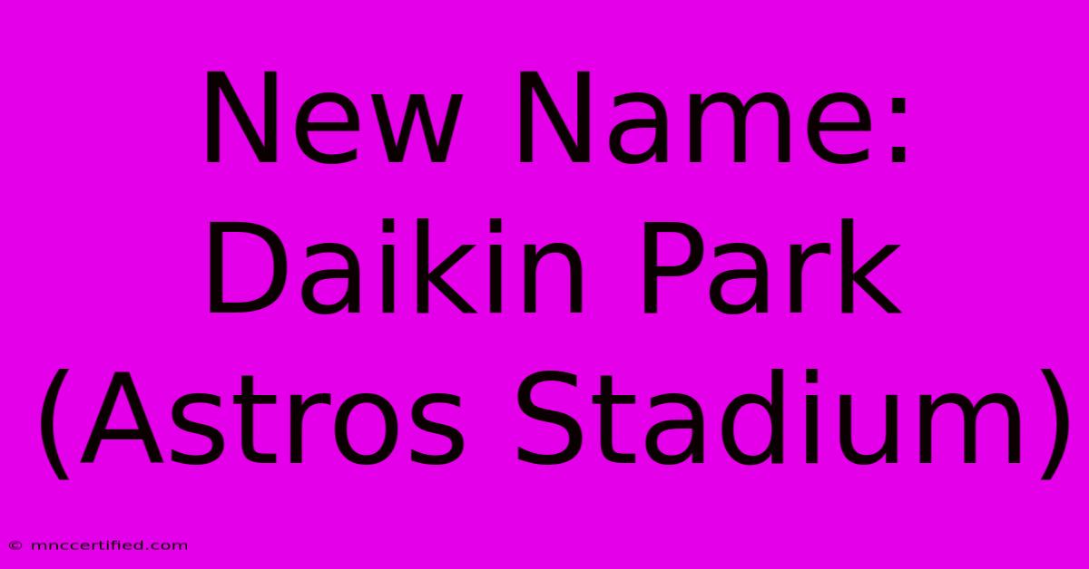 New Name: Daikin Park (Astros Stadium)