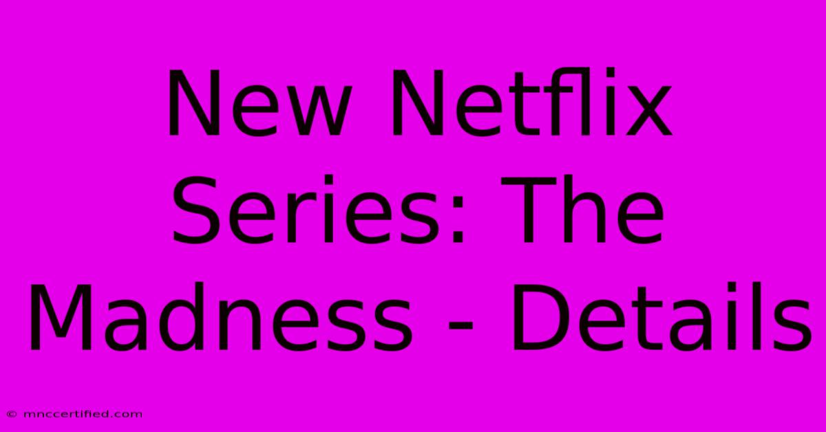 New Netflix Series: The Madness - Details