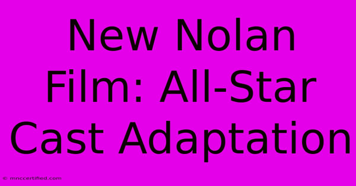 New Nolan Film: All-Star Cast Adaptation