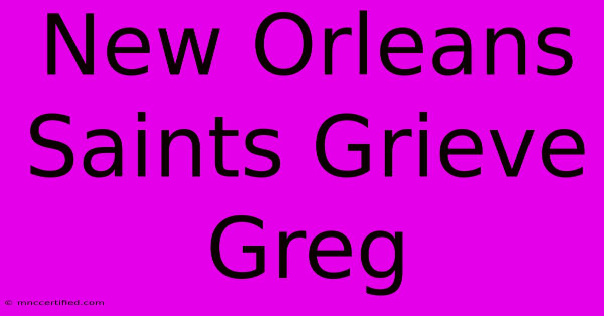 New Orleans Saints Grieve Greg