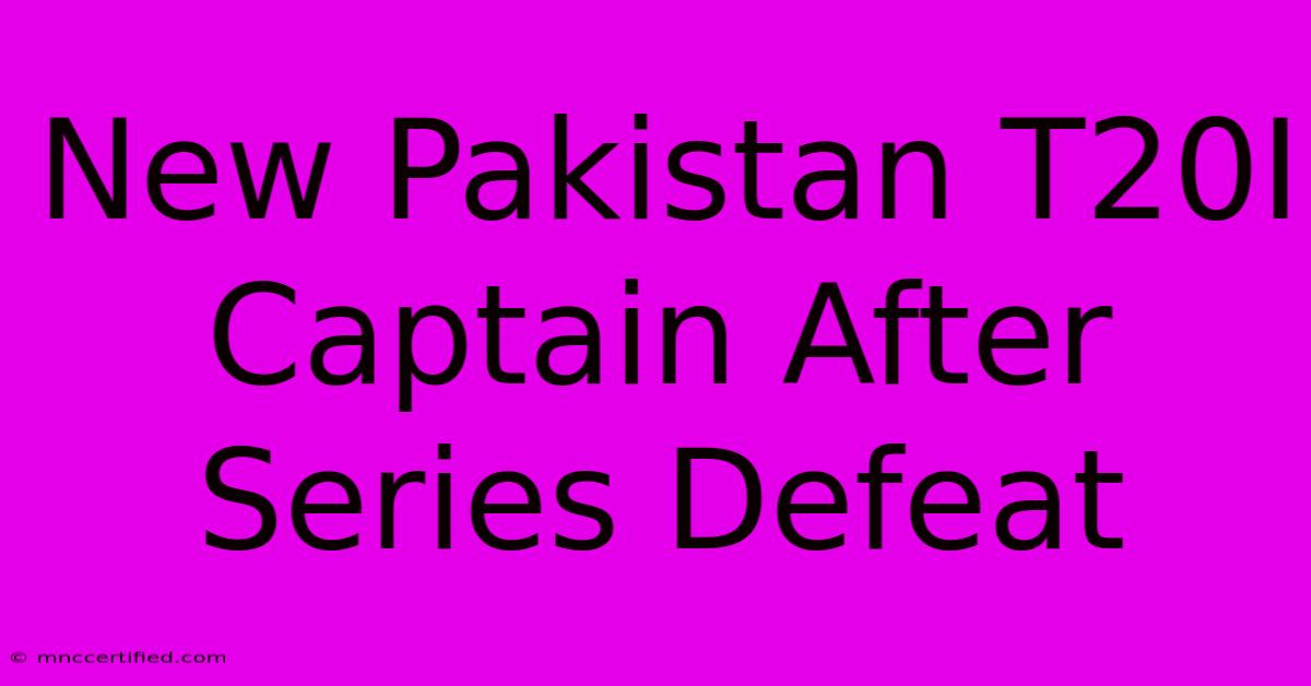 New Pakistan T20I Captain After Series Defeat