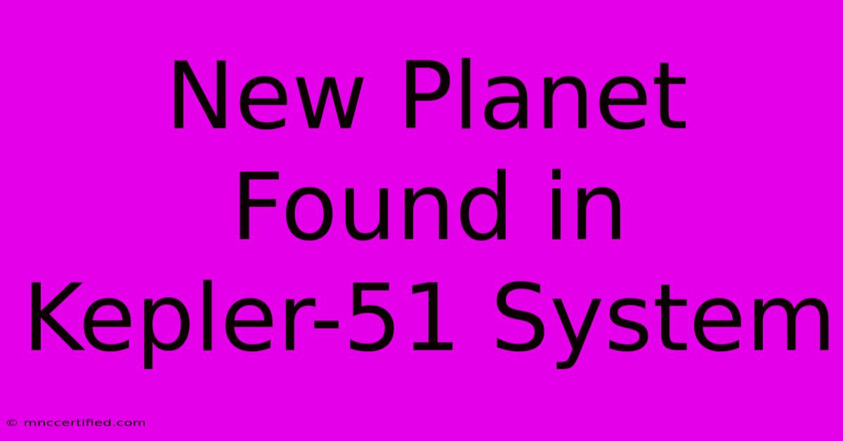 New Planet Found In Kepler-51 System