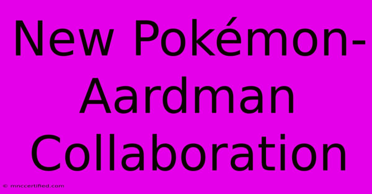 New Pokémon-Aardman Collaboration