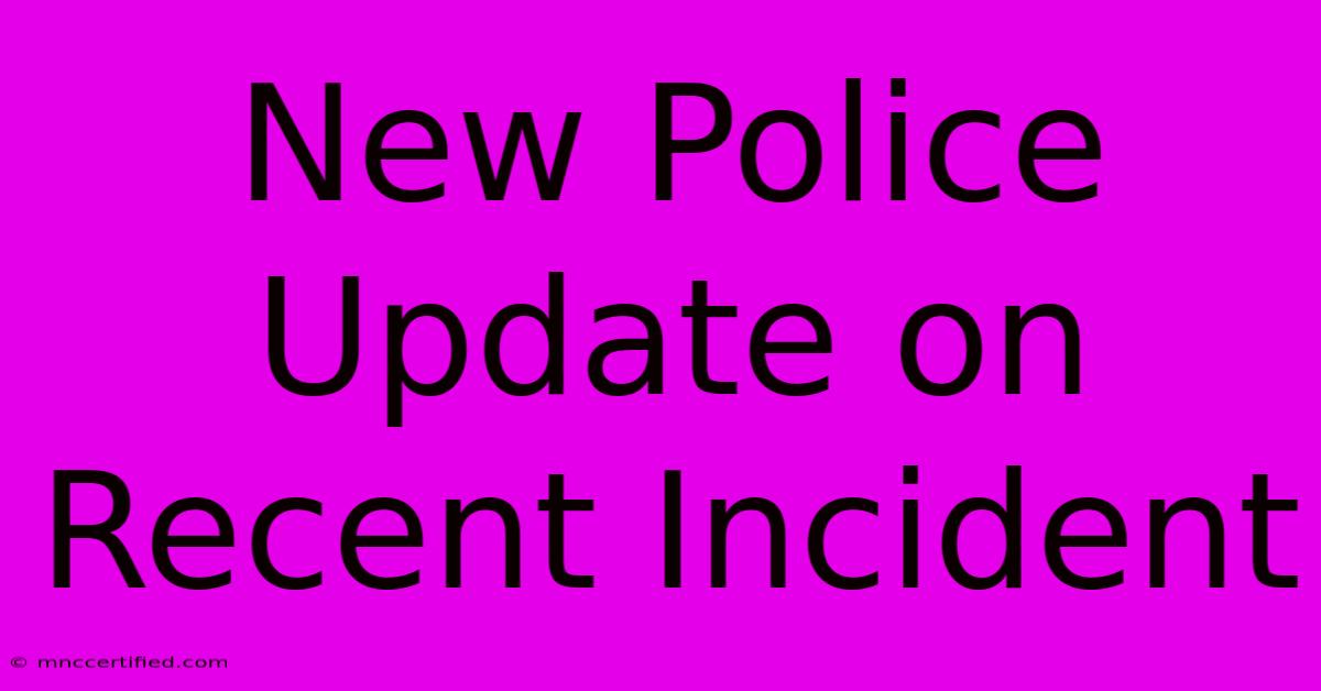 New Police Update On Recent Incident