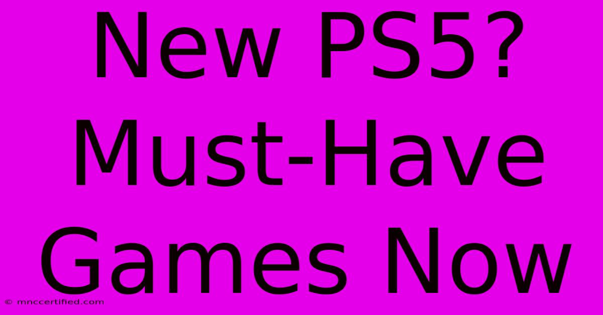 New PS5? Must-Have Games Now