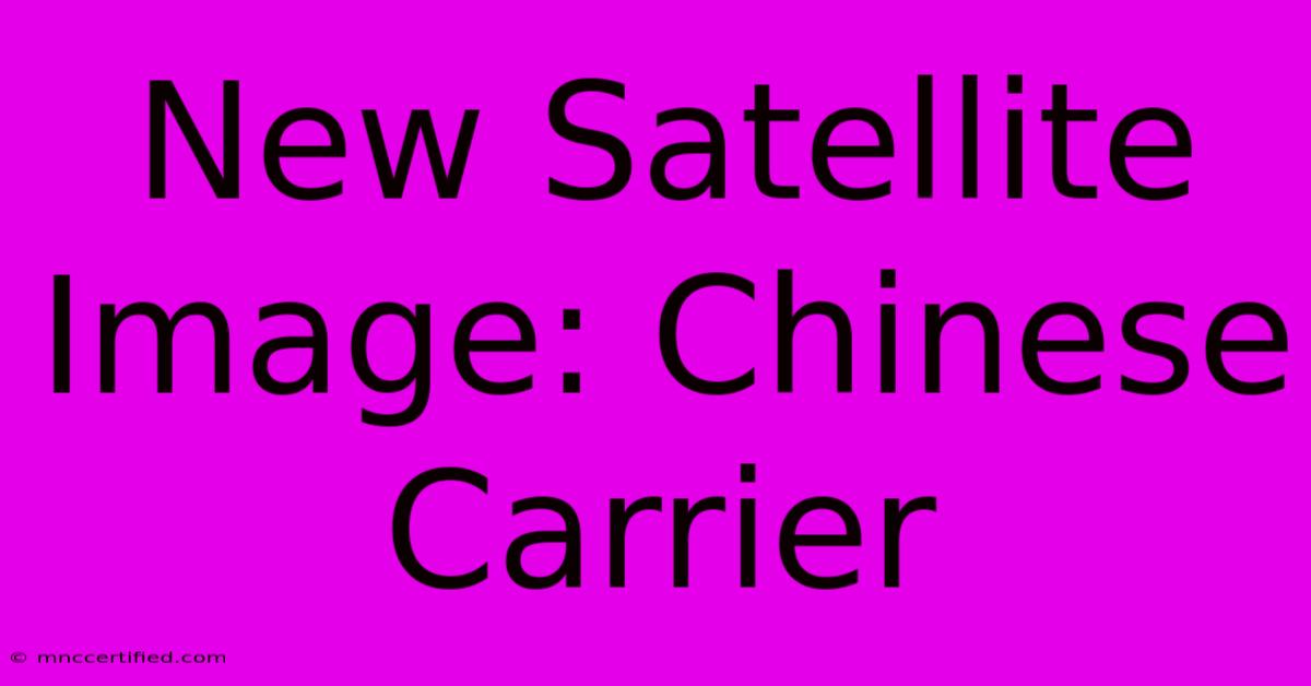 New Satellite Image: Chinese Carrier