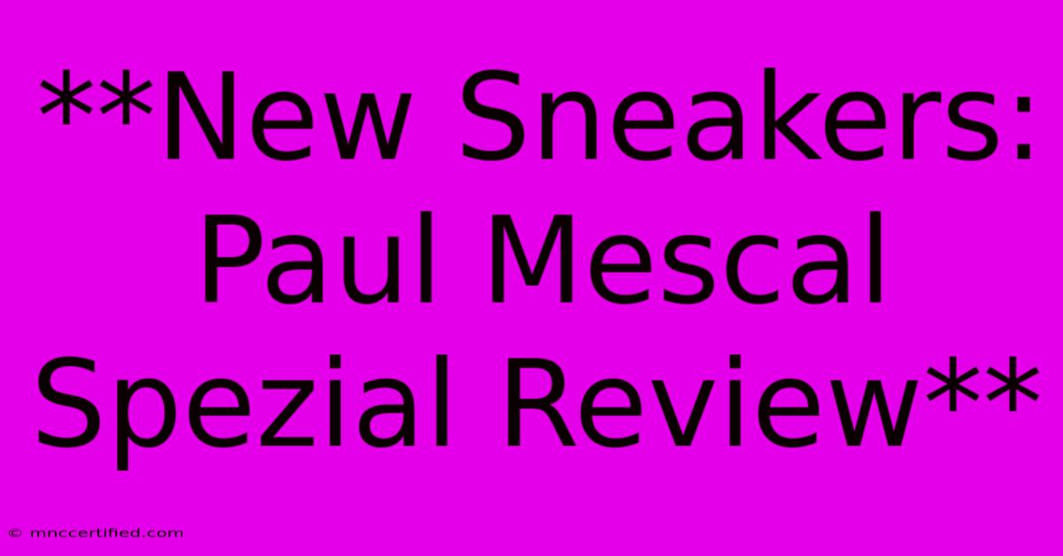 **New Sneakers: Paul Mescal Spezial Review**