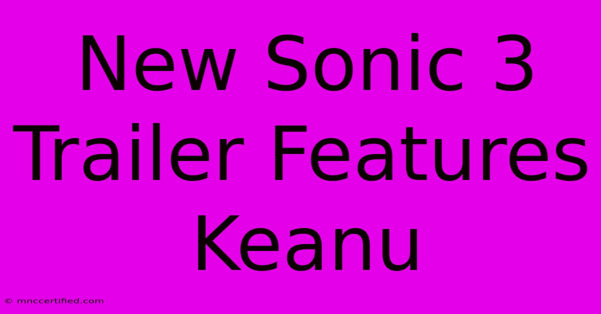 New Sonic 3 Trailer Features Keanu