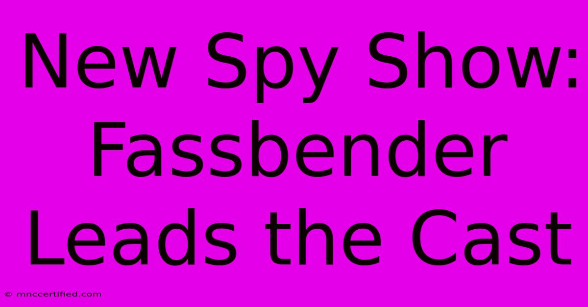 New Spy Show: Fassbender Leads The Cast