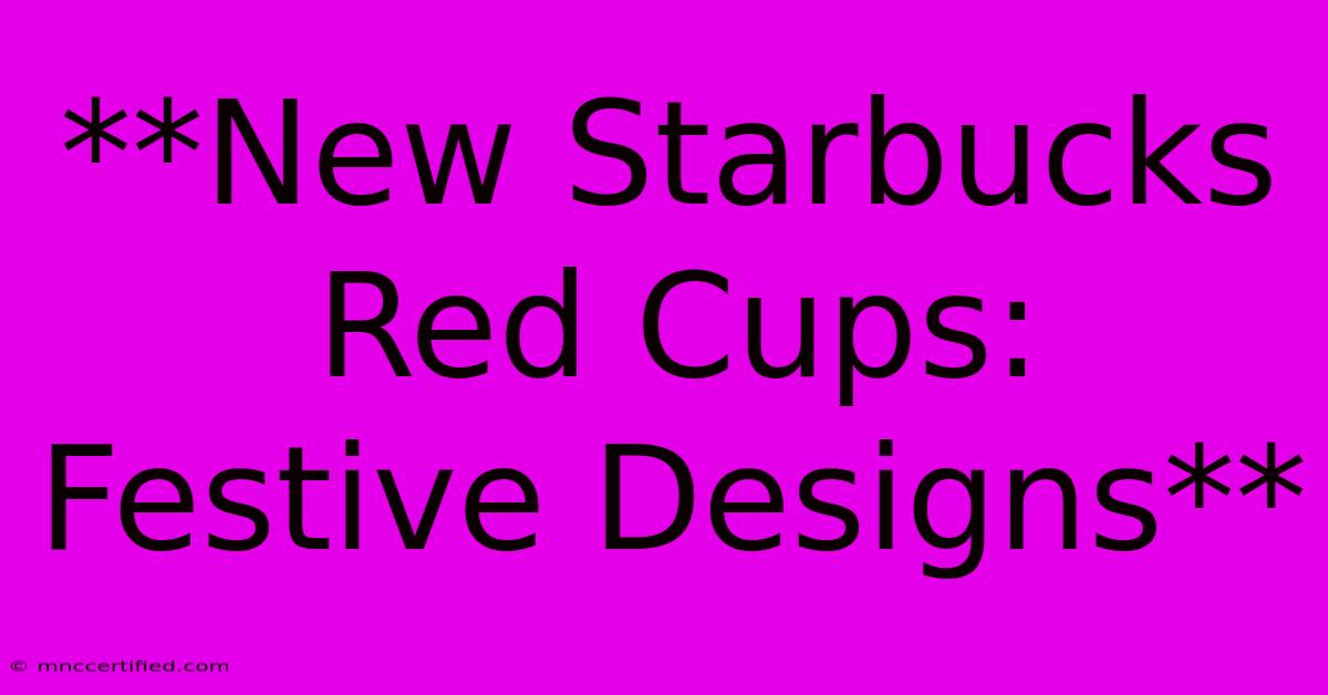 **New Starbucks Red Cups: Festive Designs**