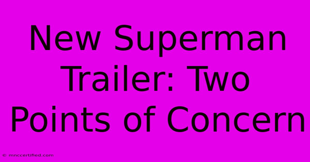 New Superman Trailer: Two Points Of Concern