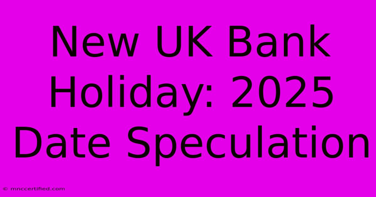 New UK Bank Holiday: 2025 Date Speculation