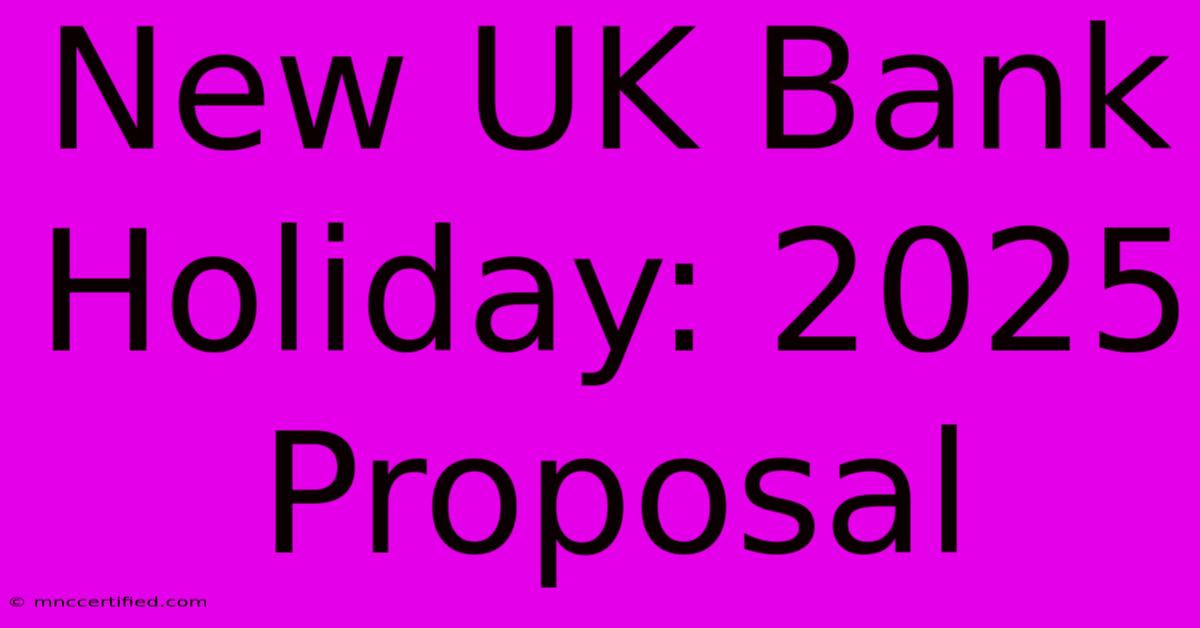 New UK Bank Holiday: 2025 Proposal