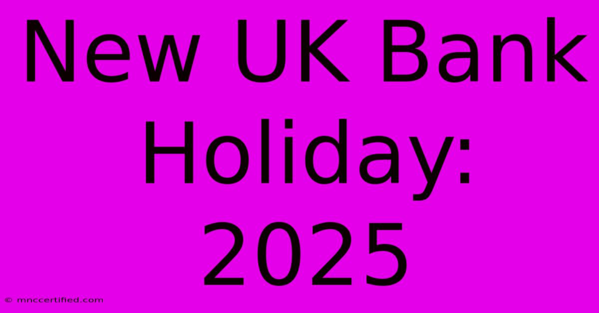 New UK Bank Holiday: 2025