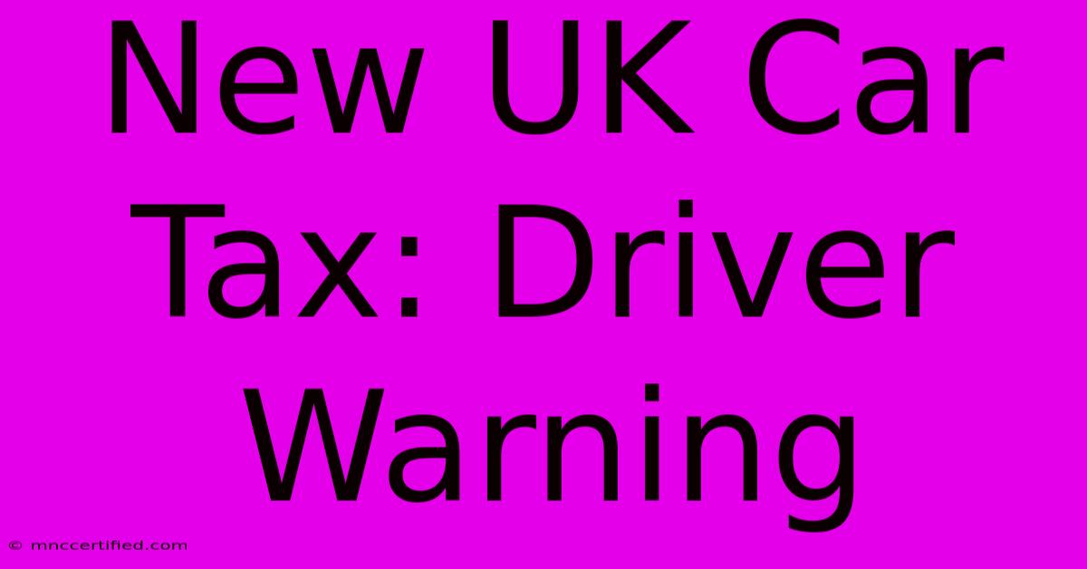 New UK Car Tax: Driver Warning