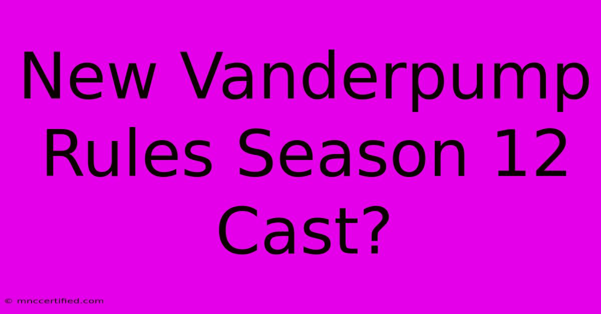 New Vanderpump Rules Season 12 Cast?