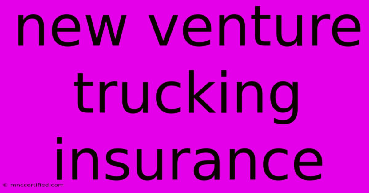 New Venture Trucking Insurance