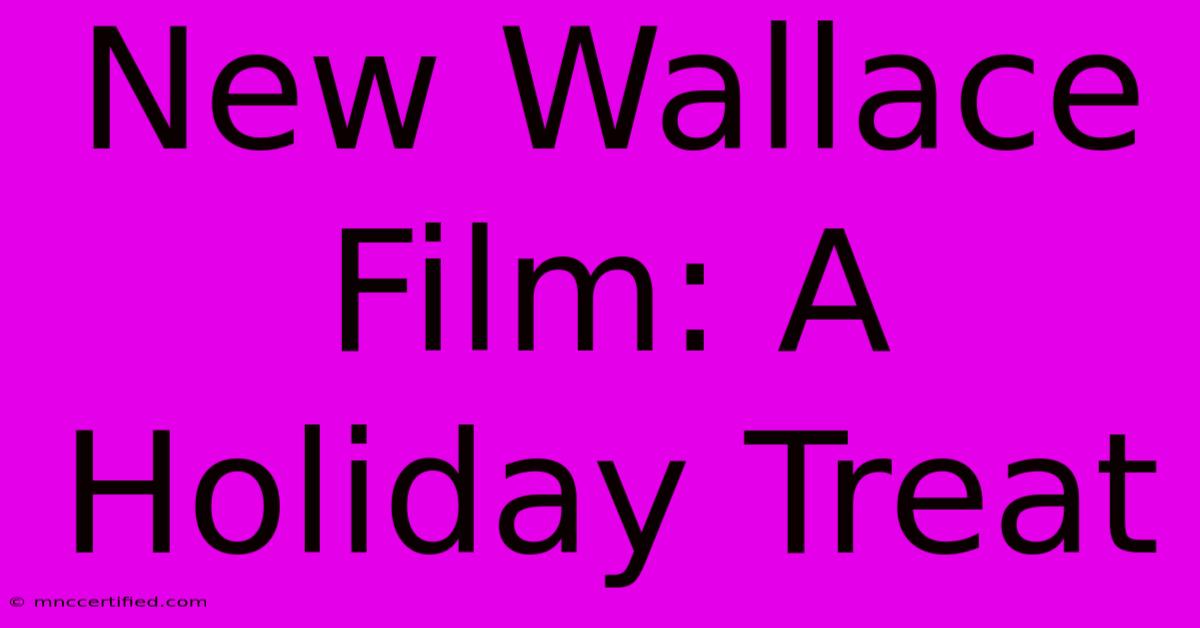 New Wallace Film: A Holiday Treat