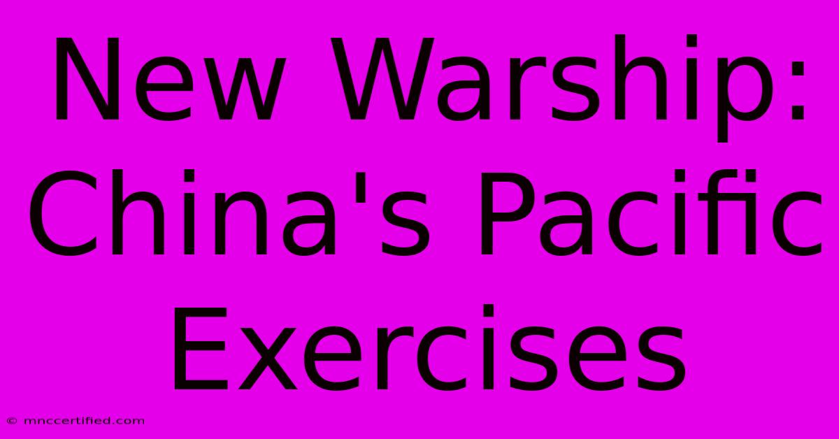 New Warship: China's Pacific Exercises