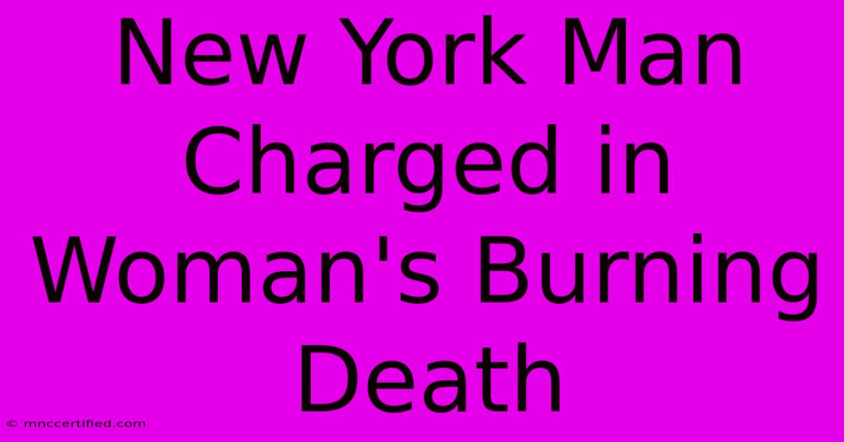 New York Man Charged In Woman's Burning Death