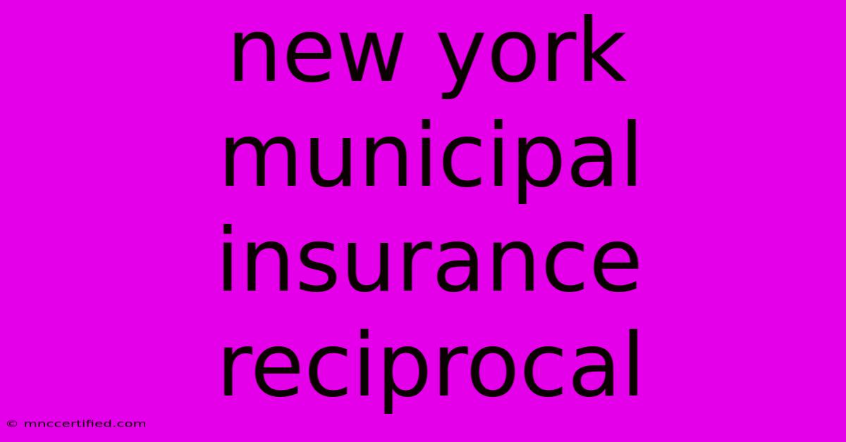 New York Municipal Insurance Reciprocal