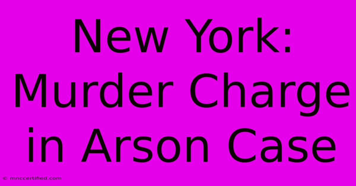 New York: Murder Charge In Arson Case