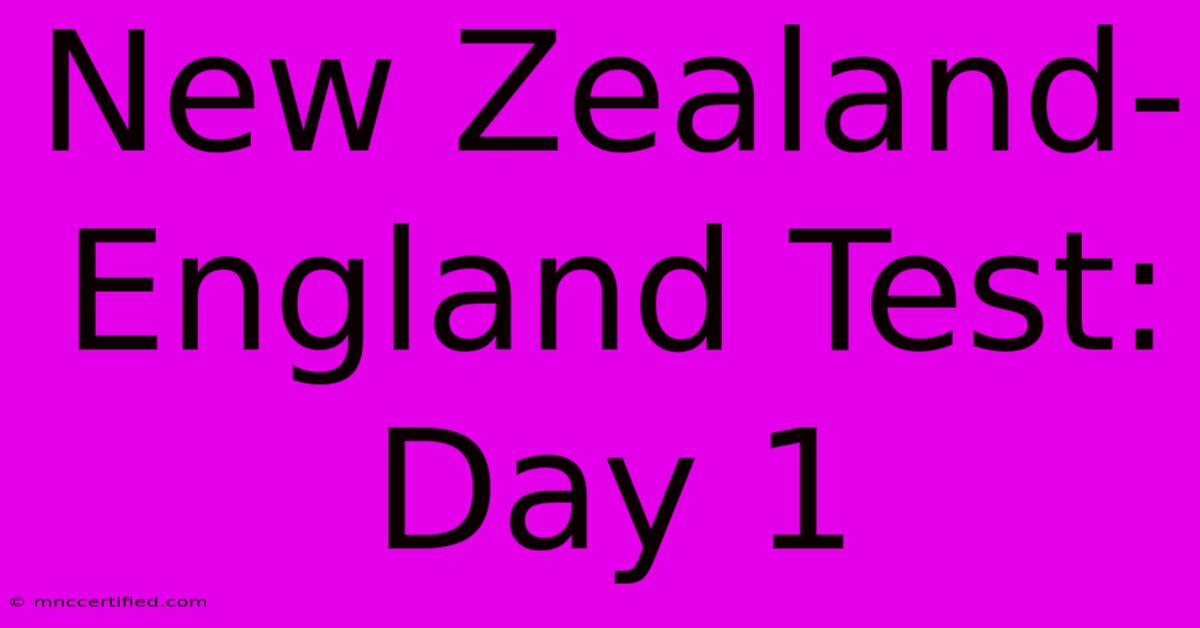 New Zealand-England Test: Day 1