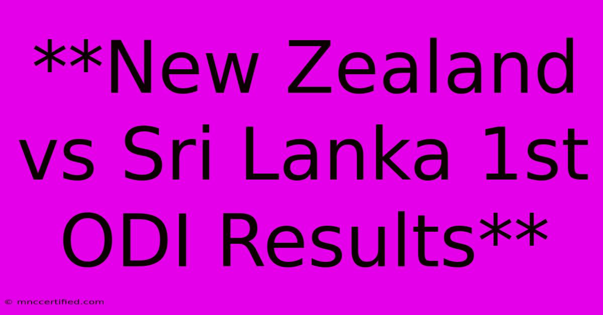 **New Zealand Vs Sri Lanka 1st ODI Results**