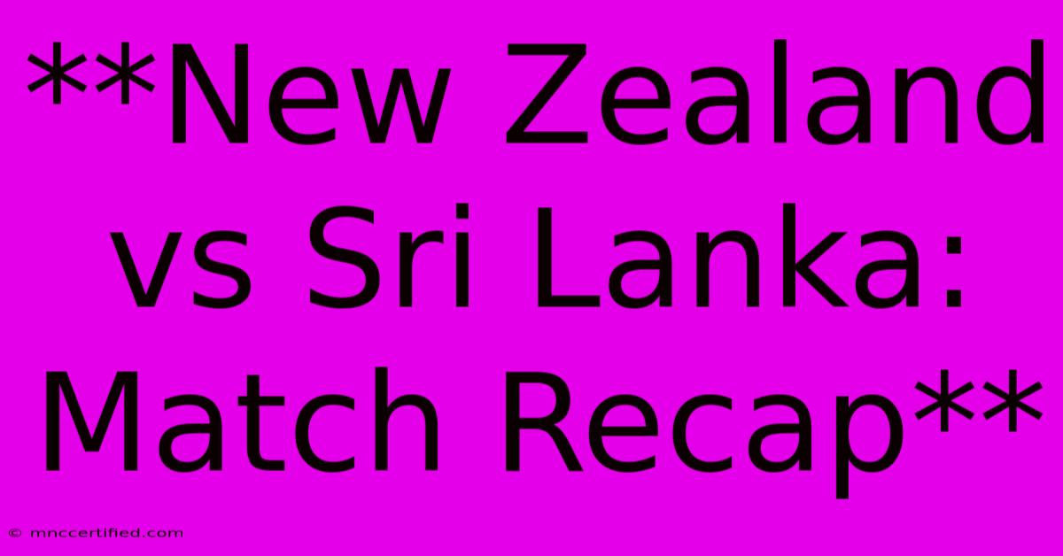 **New Zealand Vs Sri Lanka: Match Recap**