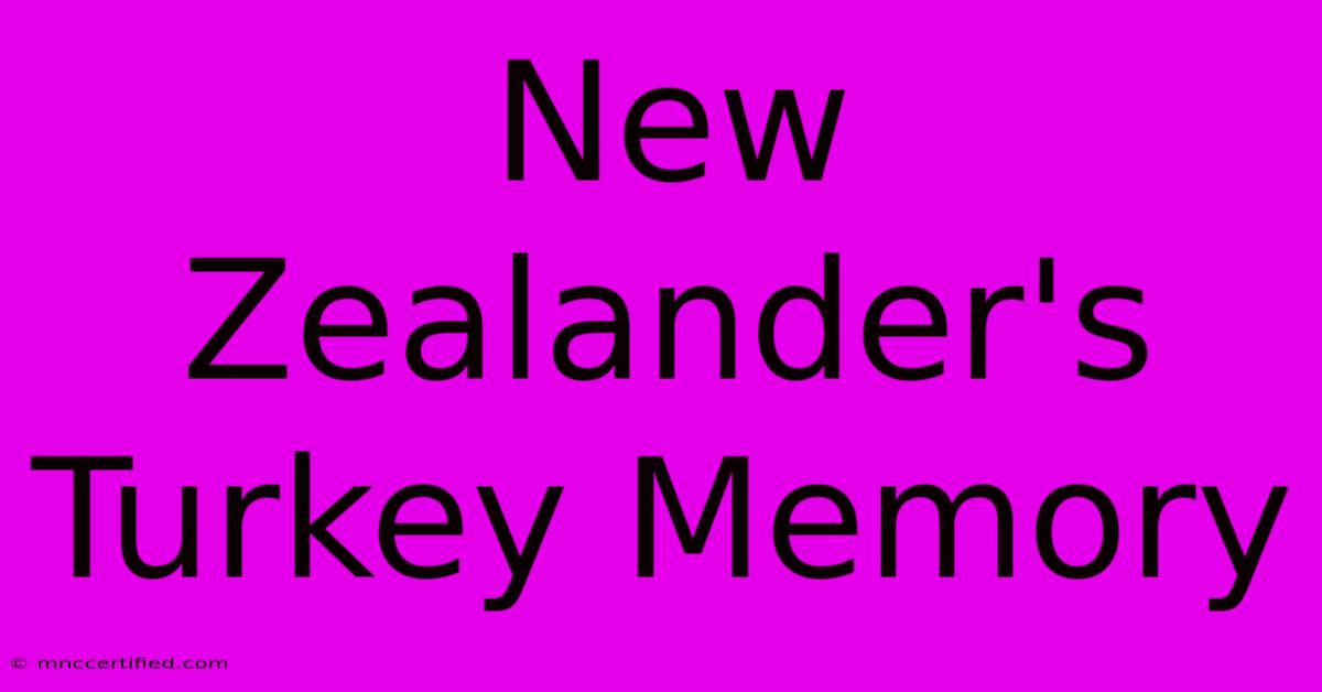 New Zealander's Turkey Memory