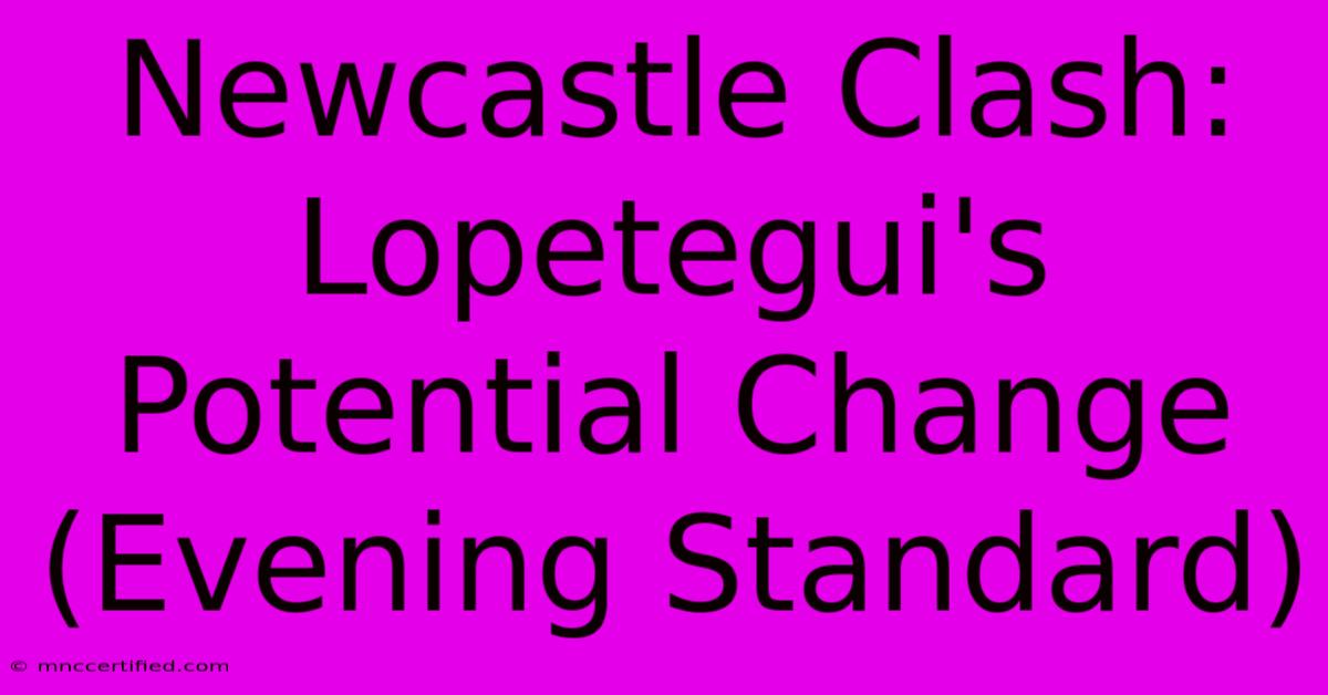 Newcastle Clash: Lopetegui's Potential Change (Evening Standard)