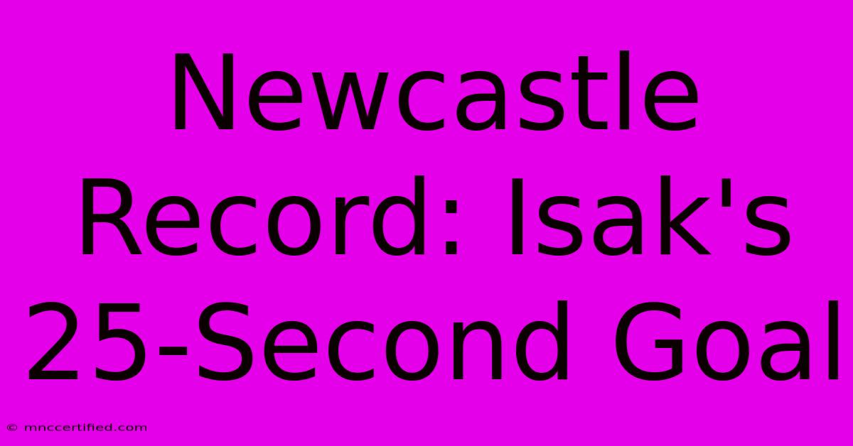 Newcastle Record: Isak's 25-Second Goal