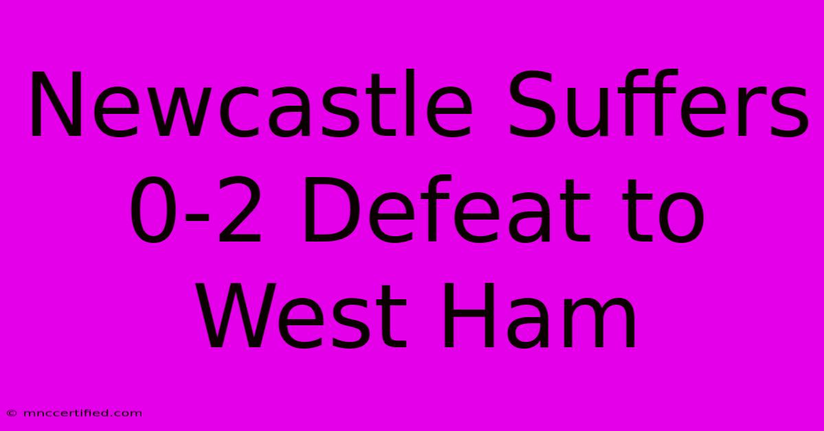 Newcastle Suffers 0-2 Defeat To West Ham