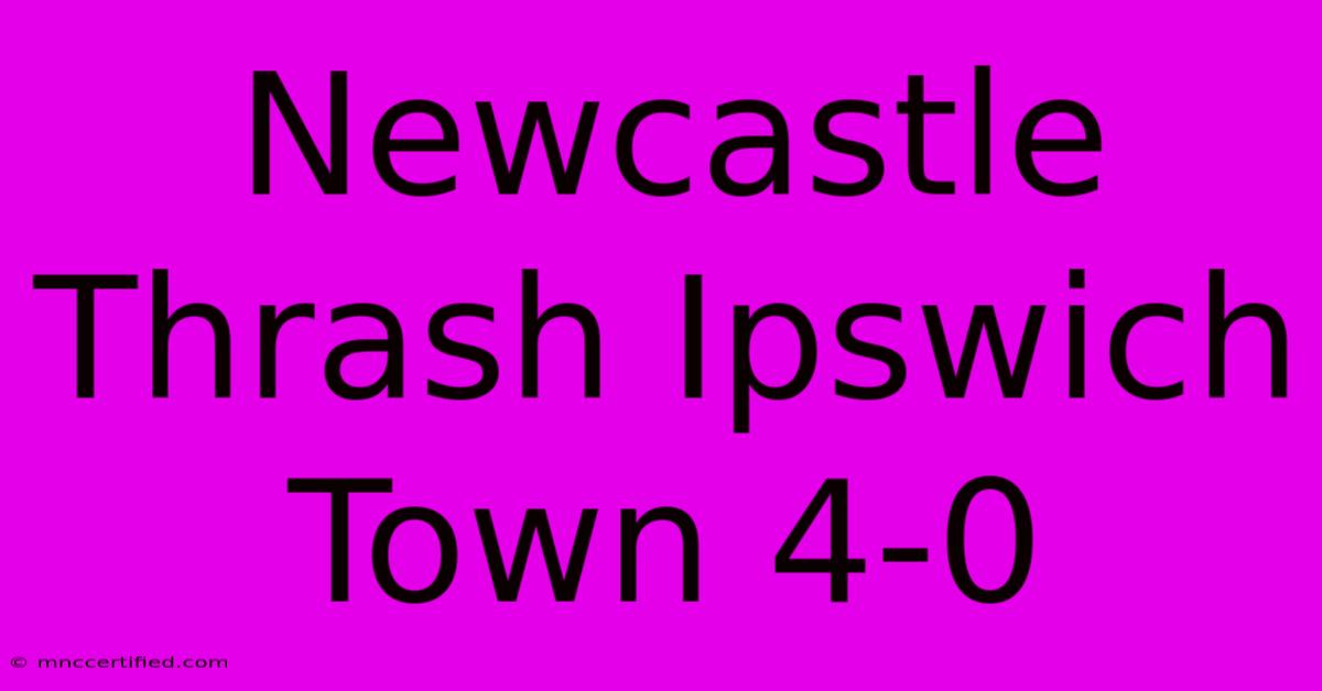 Newcastle Thrash Ipswich Town 4-0