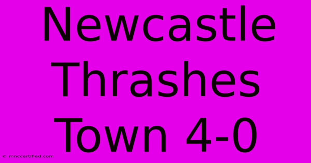 Newcastle Thrashes Town 4-0