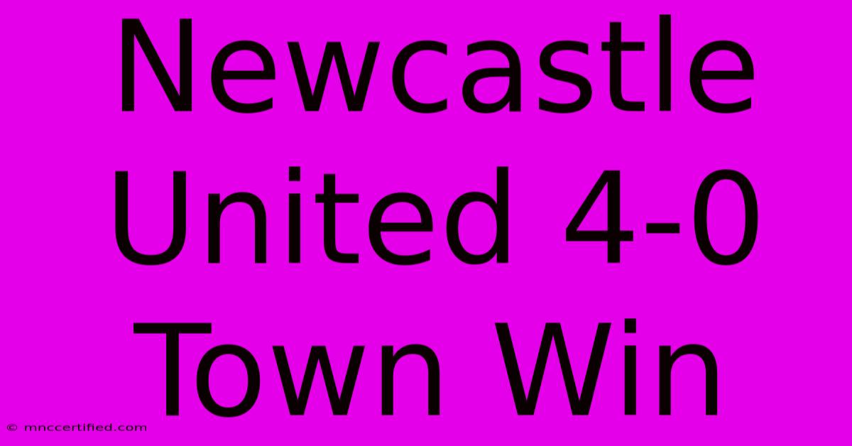 Newcastle United 4-0 Town Win