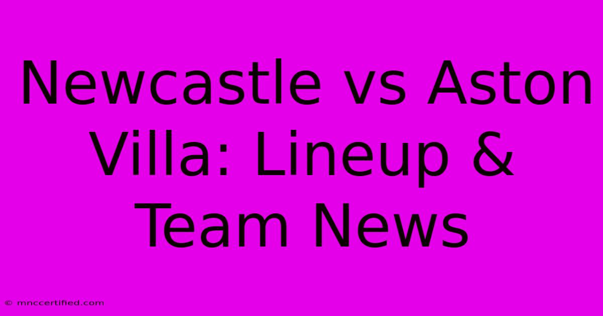 Newcastle Vs Aston Villa: Lineup & Team News