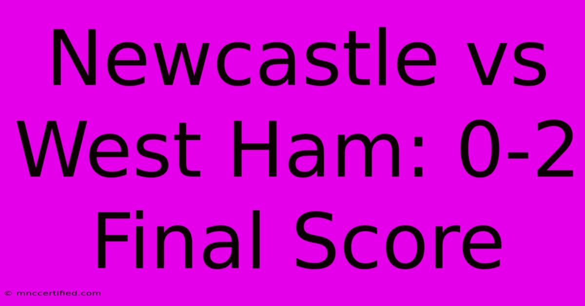 Newcastle Vs West Ham: 0-2 Final Score