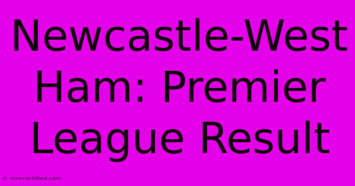 Newcastle-West Ham: Premier League Result