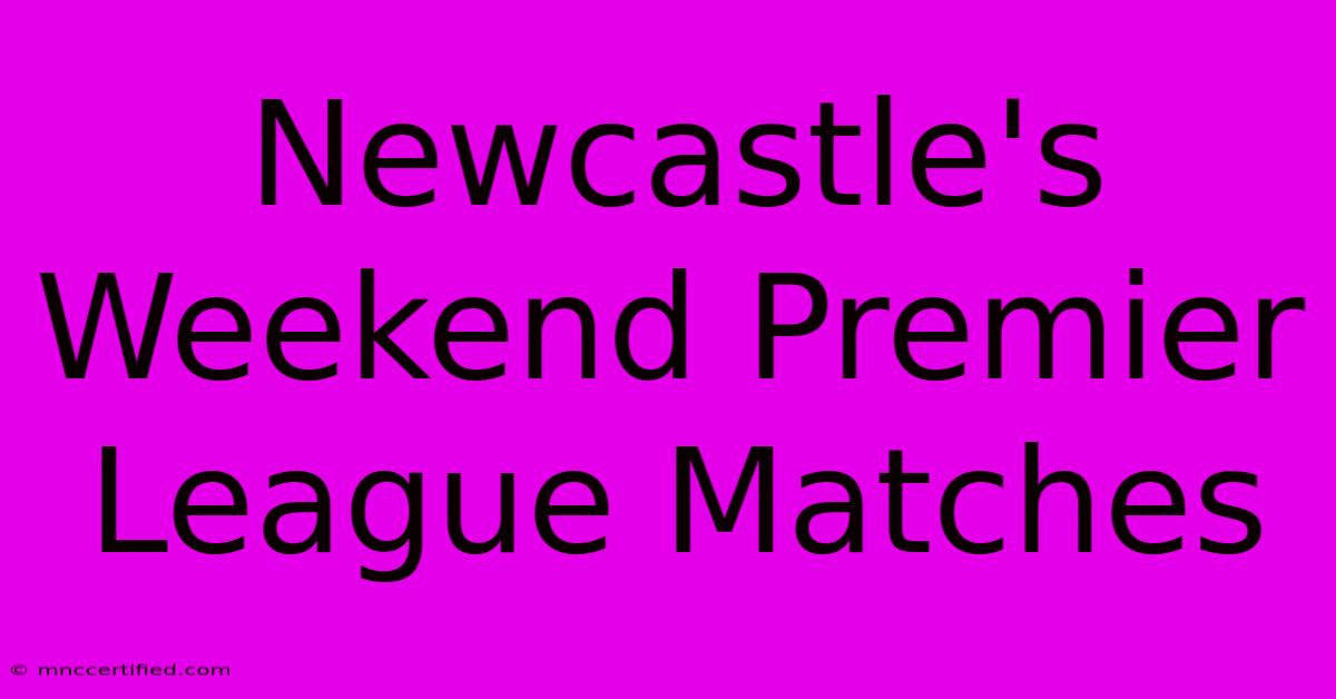 Newcastle's Weekend Premier League Matches